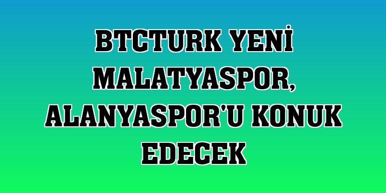 BtcTurk Yeni Malatyaspor, Alanyaspor'u konuk edecek