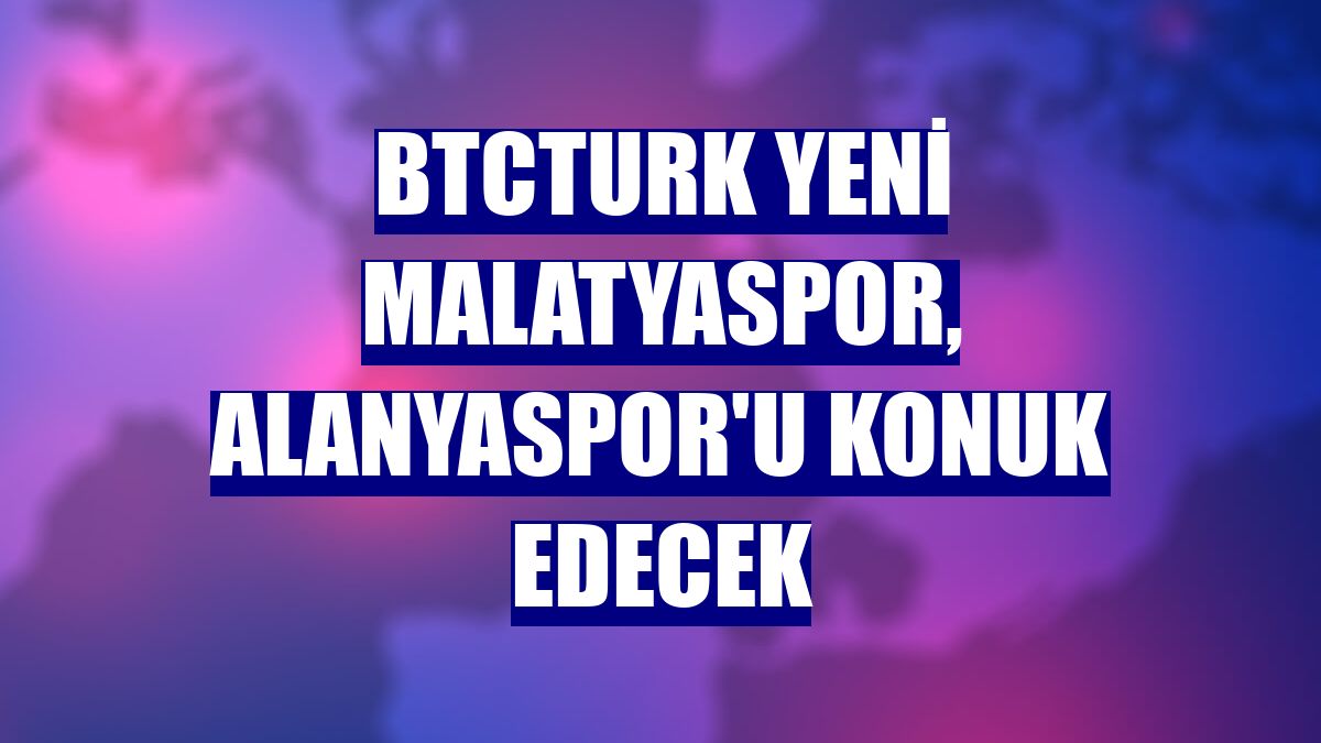 BtcTurk Yeni Malatyaspor, Alanyaspor'u konuk edecek