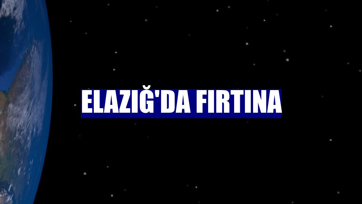 Elazığ'da fırtına