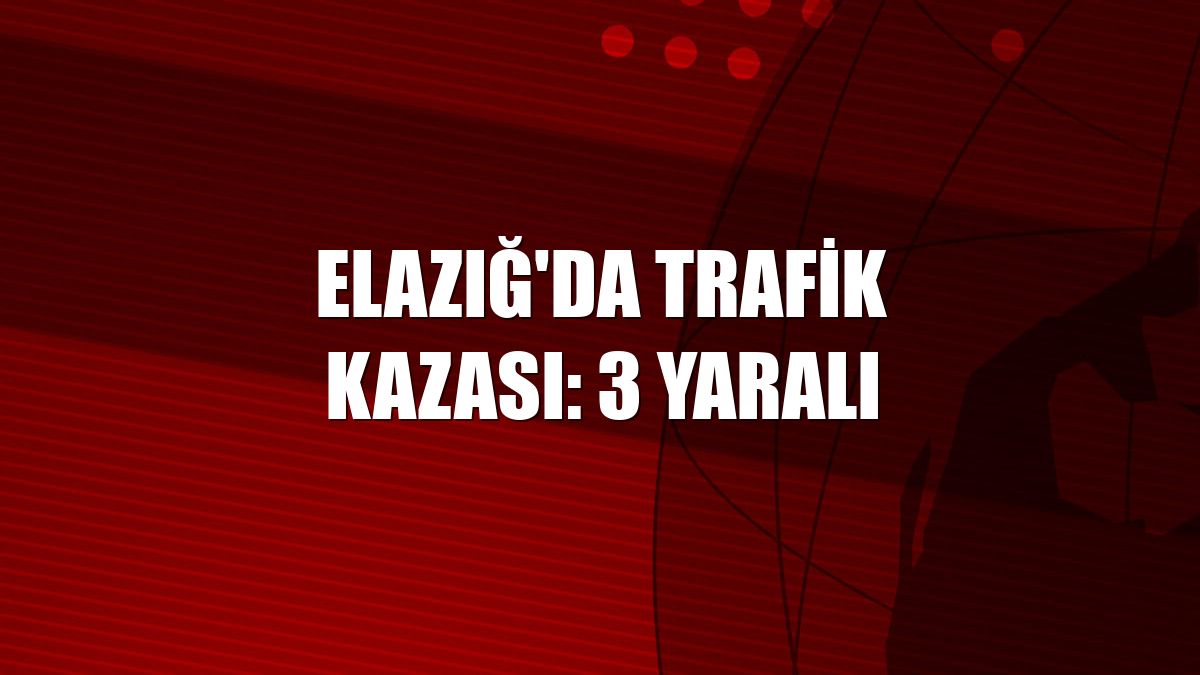 Elazığ'da trafik kazası: 3 yaralı