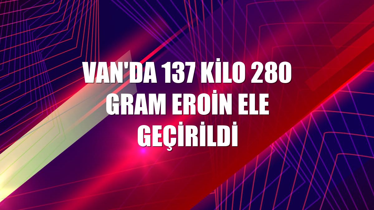 Van'da 137 kilo 280 gram eroin ele geçirildi