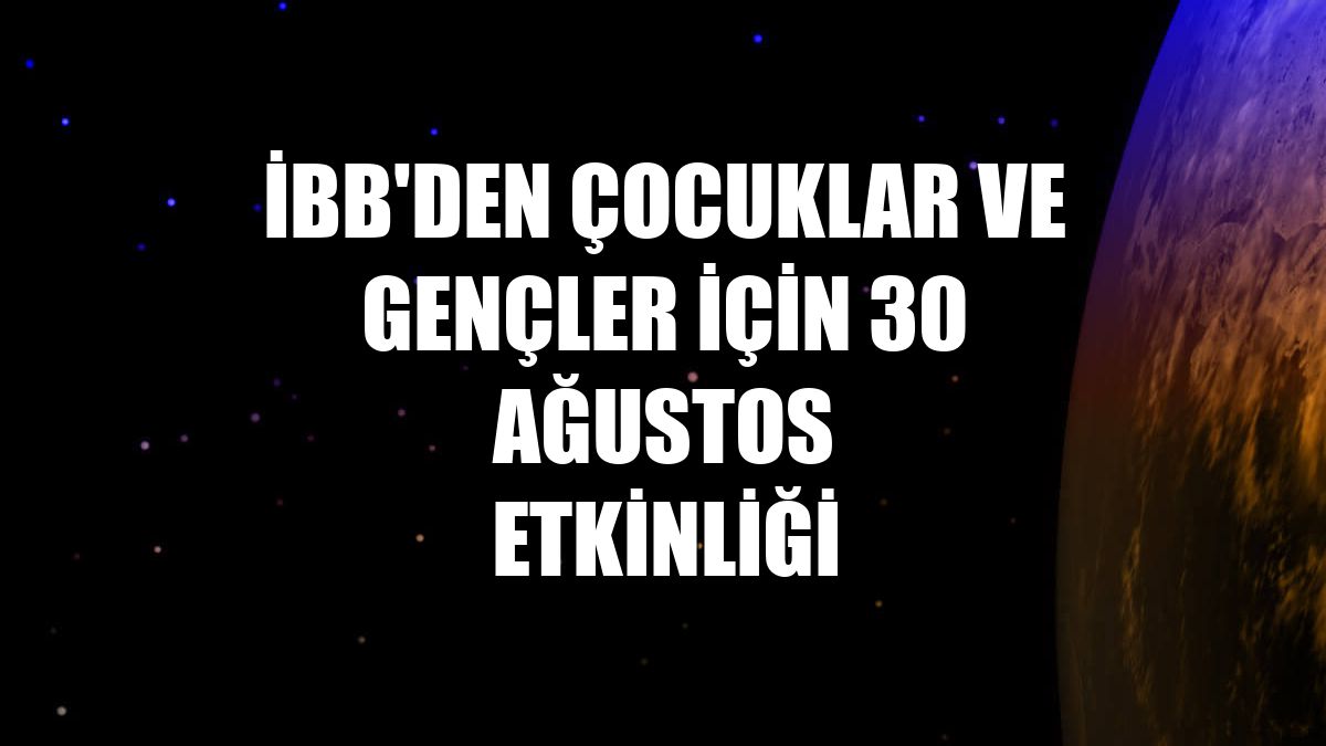 İBB'den çocuklar ve gençler için 30 Ağustos etkinliği