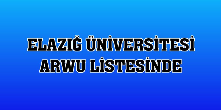 Elazığ Üniversitesi ARWU listesinde