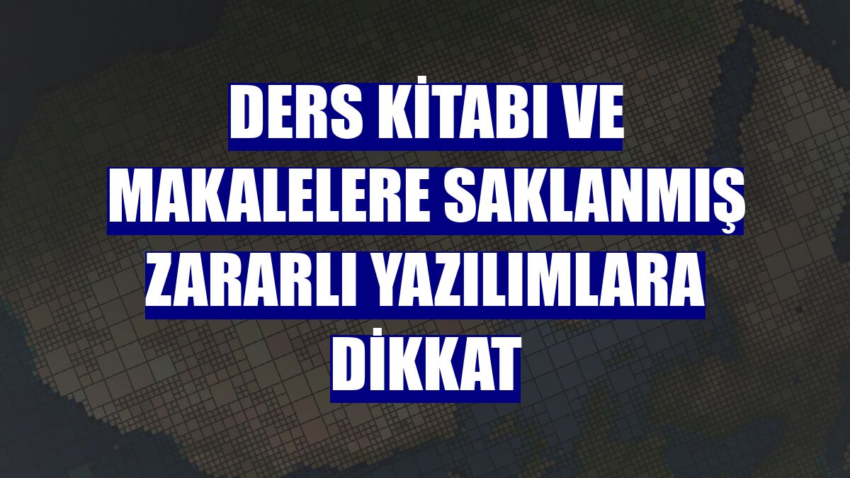 Ders kitabı ve makalelere saklanmış zararlı yazılımlara dikkat
