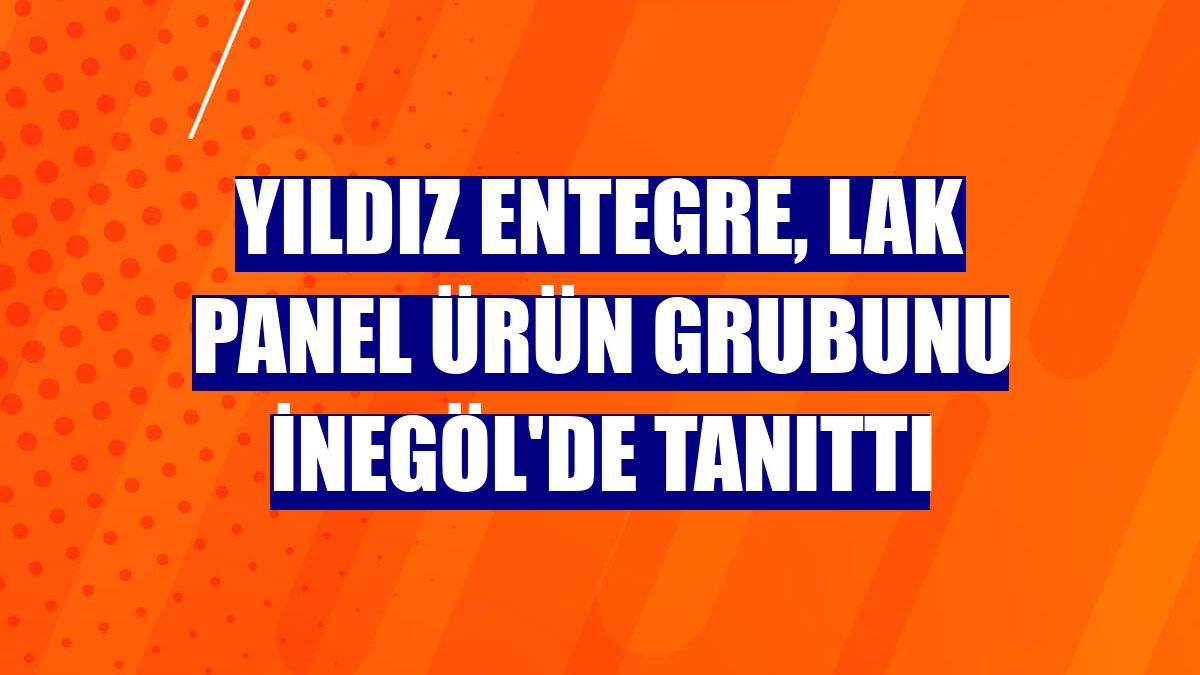 Yıldız Entegre, lak panel ürün grubunu İnegöl'de tanıttı