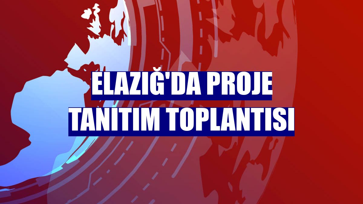 Elazığ'da proje tanıtım toplantısı