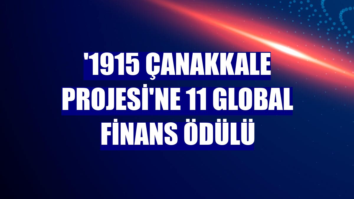 '1915 Çanakkale Projesi'ne 11 global finans ödülü