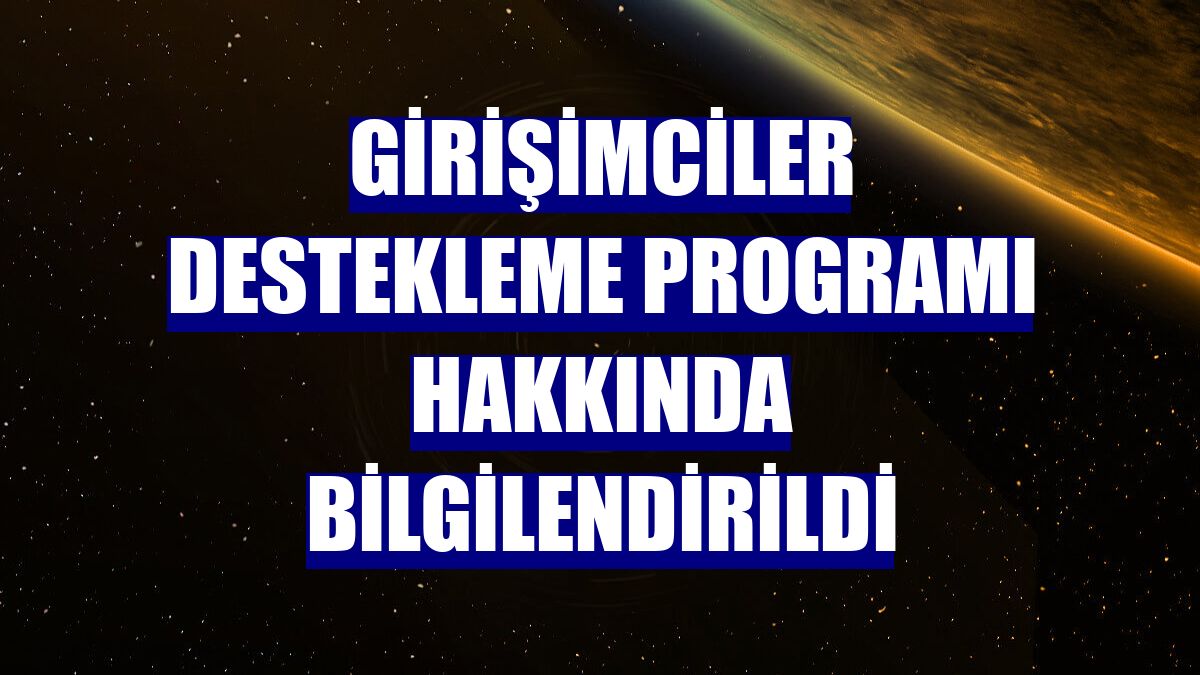 Girişimciler destekleme programı hakkında bilgilendirildi