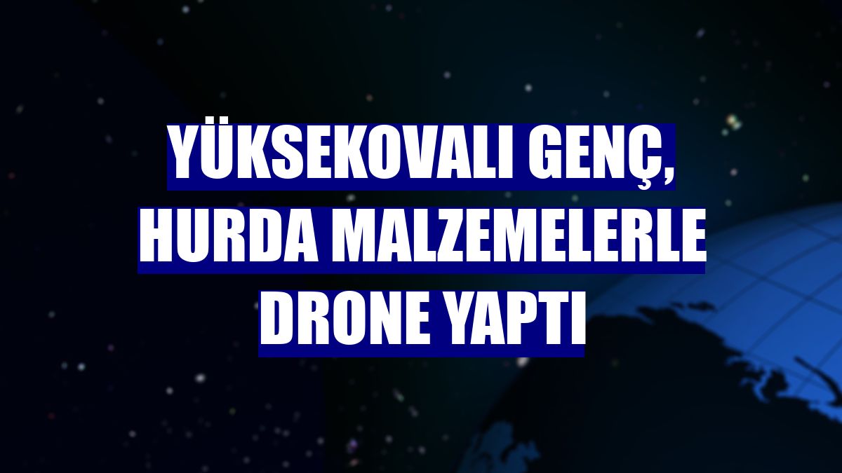 Yüksekovalı genç, hurda malzemelerle drone yaptı
