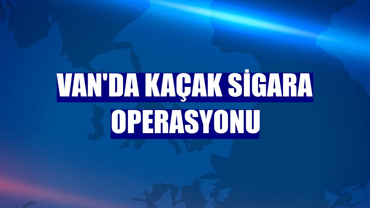 Van'da kaçak sigara operasyonu