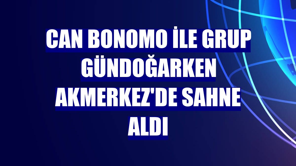 Can Bonomo ile Grup Gündoğarken Akmerkez'de sahne aldı