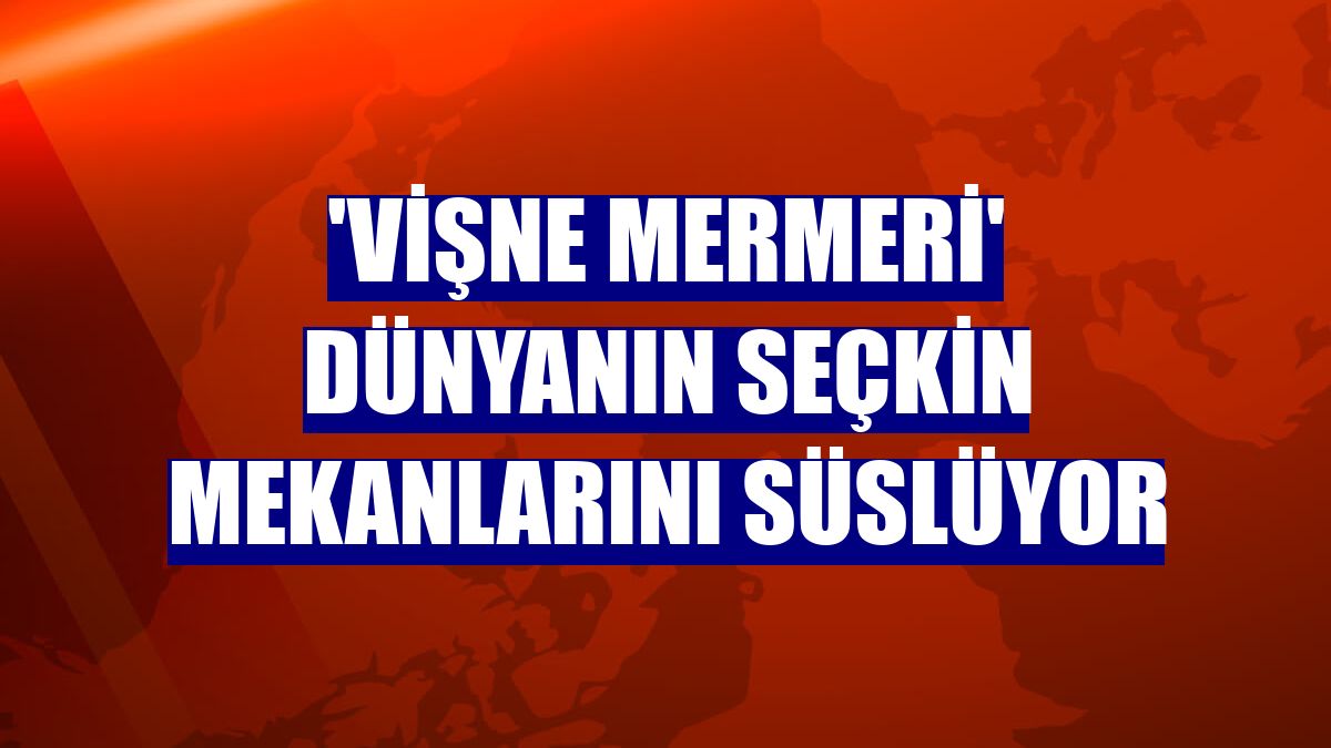 'Vişne mermeri' dünyanın seçkin mekanlarını süslüyor