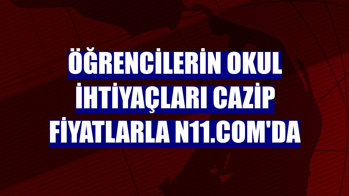 Öğrencilerin okul ihtiyaçları cazip fiyatlarla n11.com'da