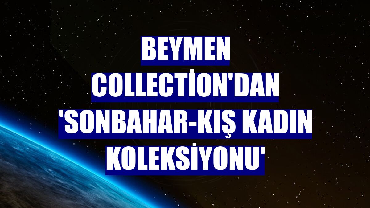 Beymen Collection'dan 'sonbahar-kış kadın koleksiyonu'