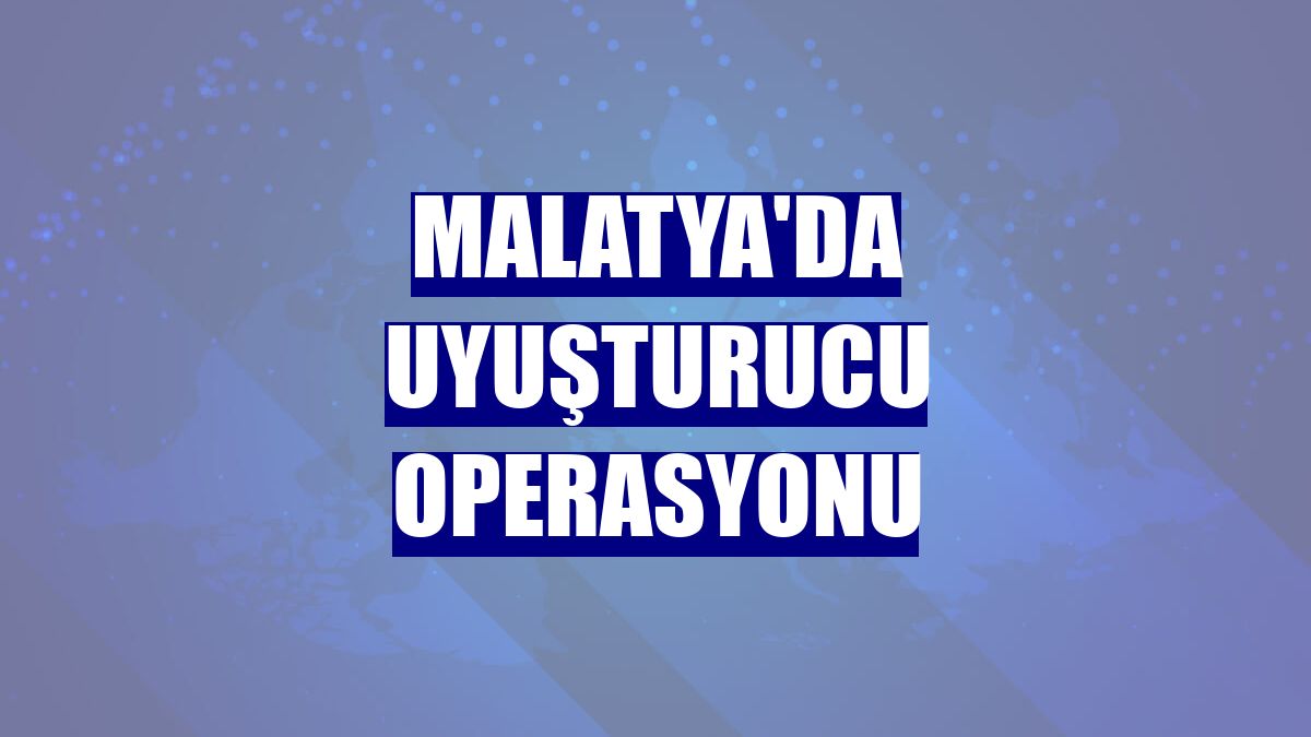 Malatya'da uyuşturucu operasyonu