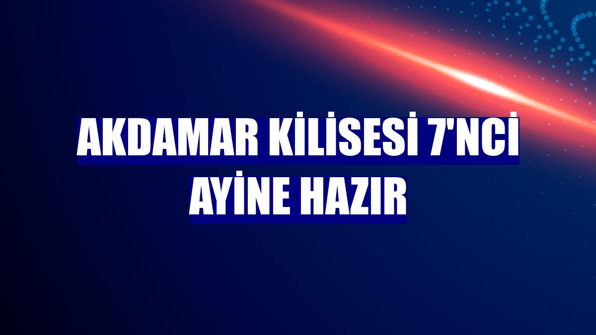 Akdamar Kilisesi 7'nci ayine hazır