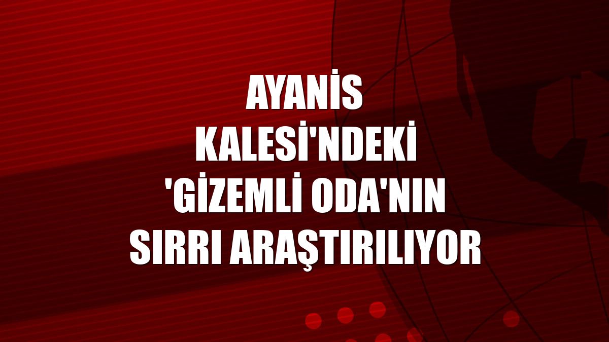 Ayanis Kalesi'ndeki 'gizemli oda'nın sırrı araştırılıyor
