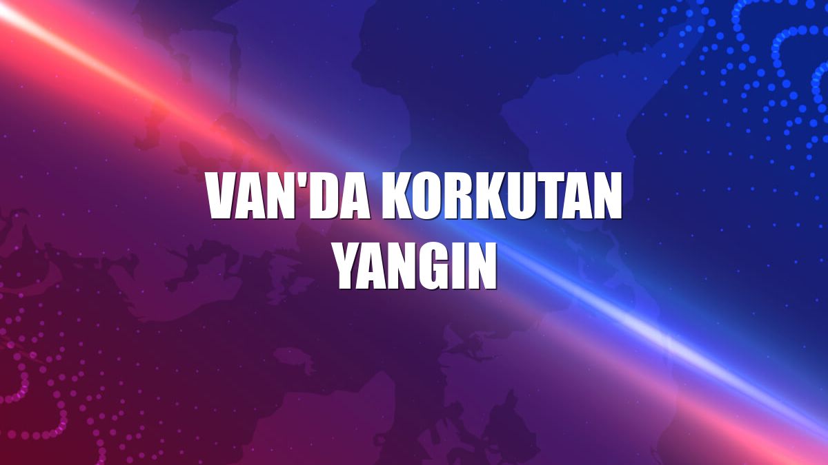 Van'da korkutan yangın