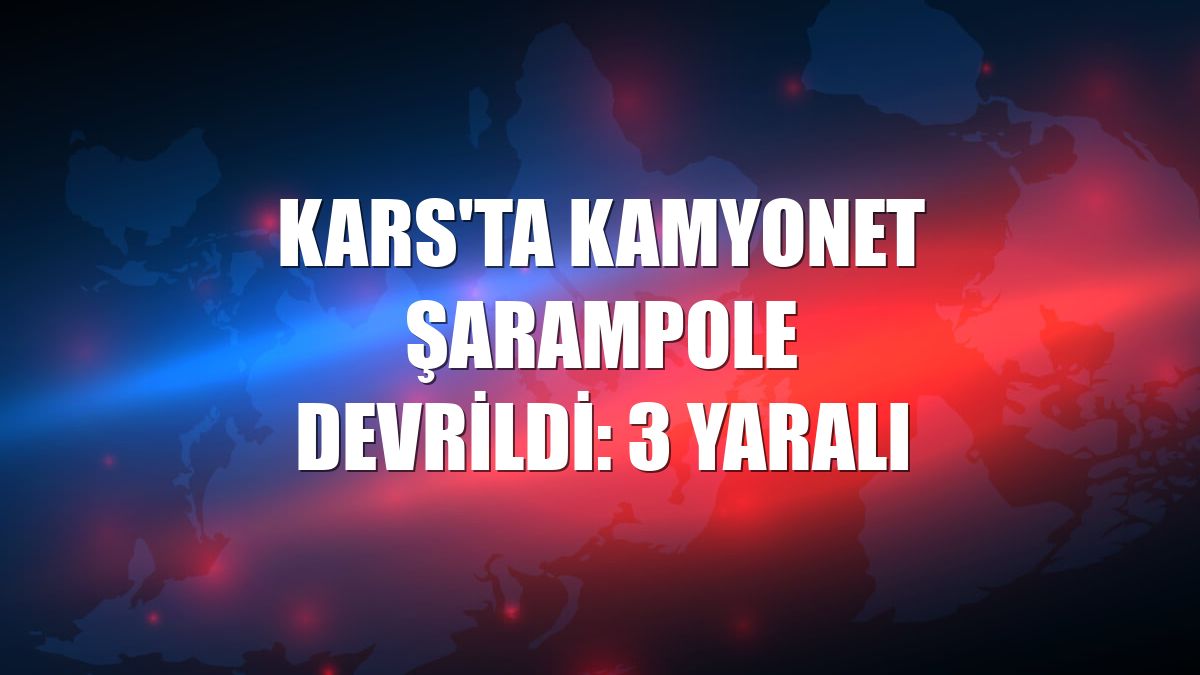 Kars'ta kamyonet şarampole devrildi: 3 yaralı
