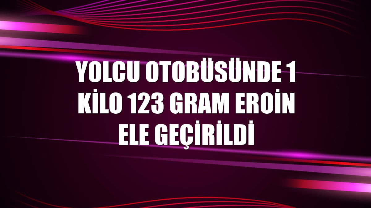 Yolcu otobüsünde 1 kilo 123 gram eroin ele geçirildi
