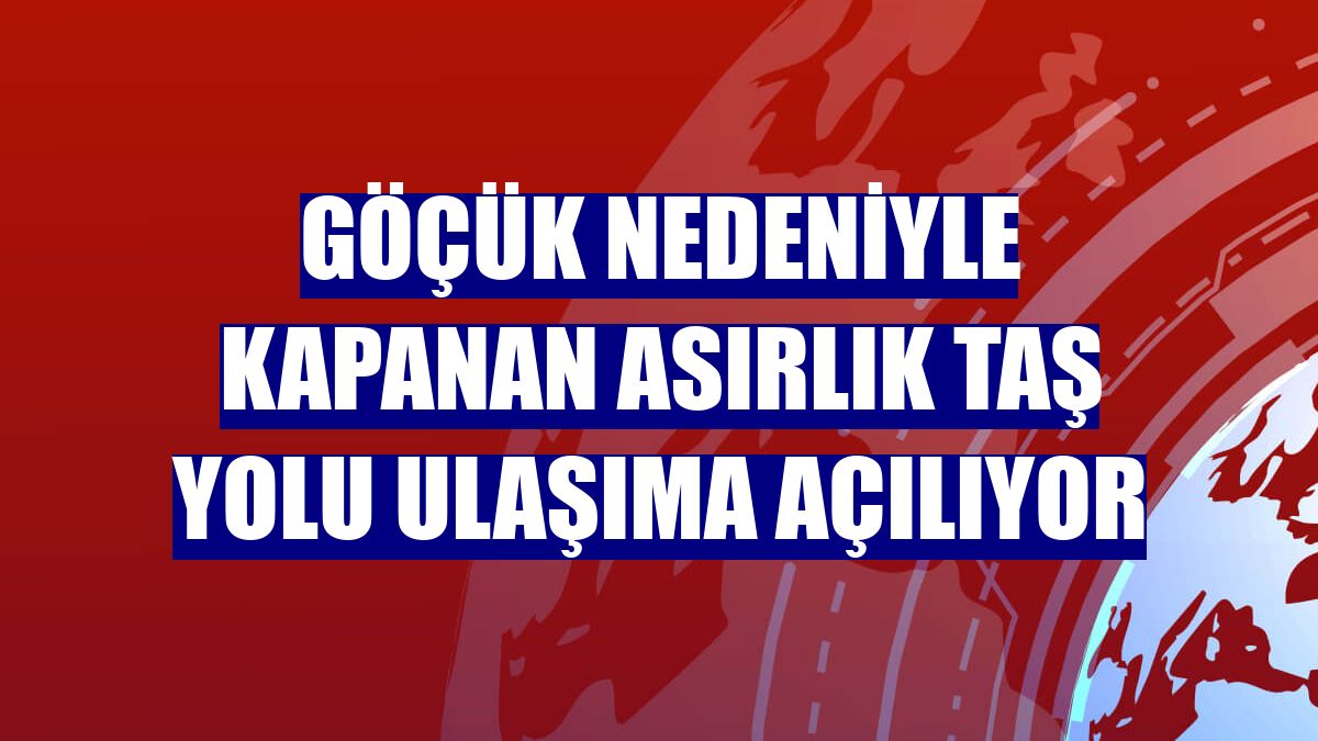 Göçük nedeniyle kapanan asırlık Taş Yolu ulaşıma açılıyor