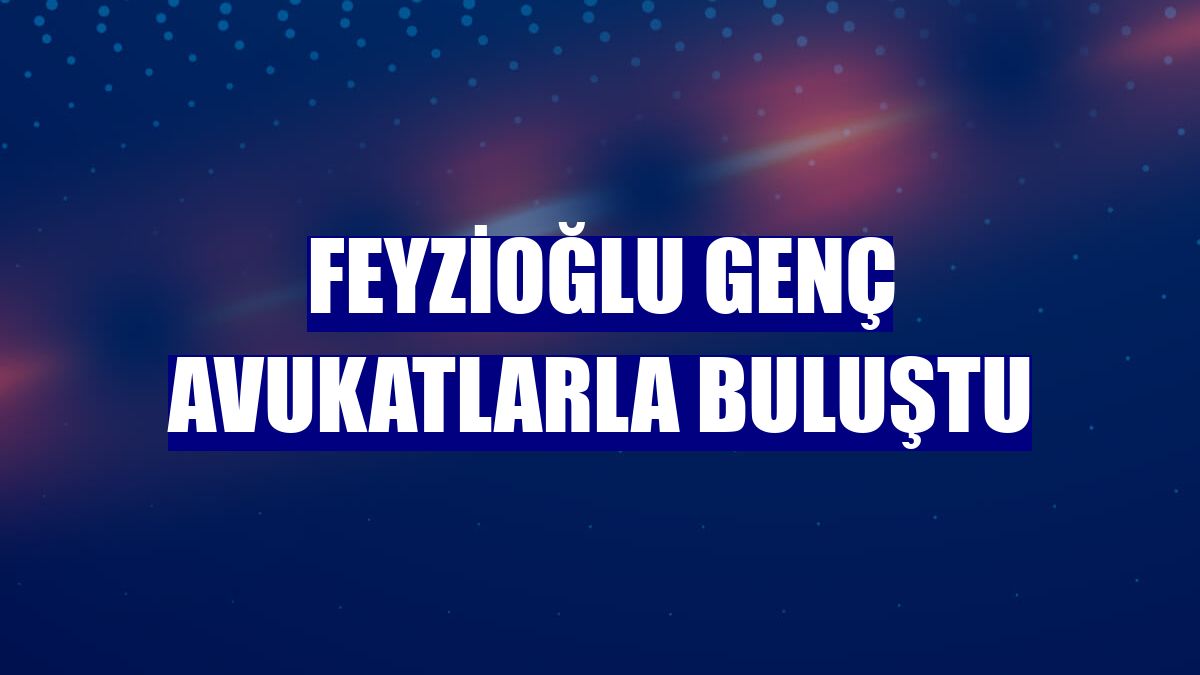 Feyzioğlu genç avukatlarla buluştu
