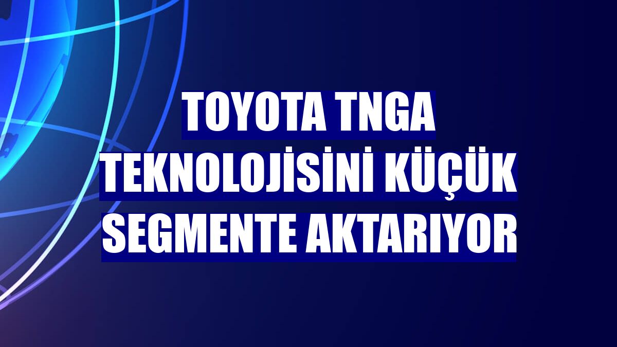 Toyota TNGA teknolojisini küçük segmente aktarıyor