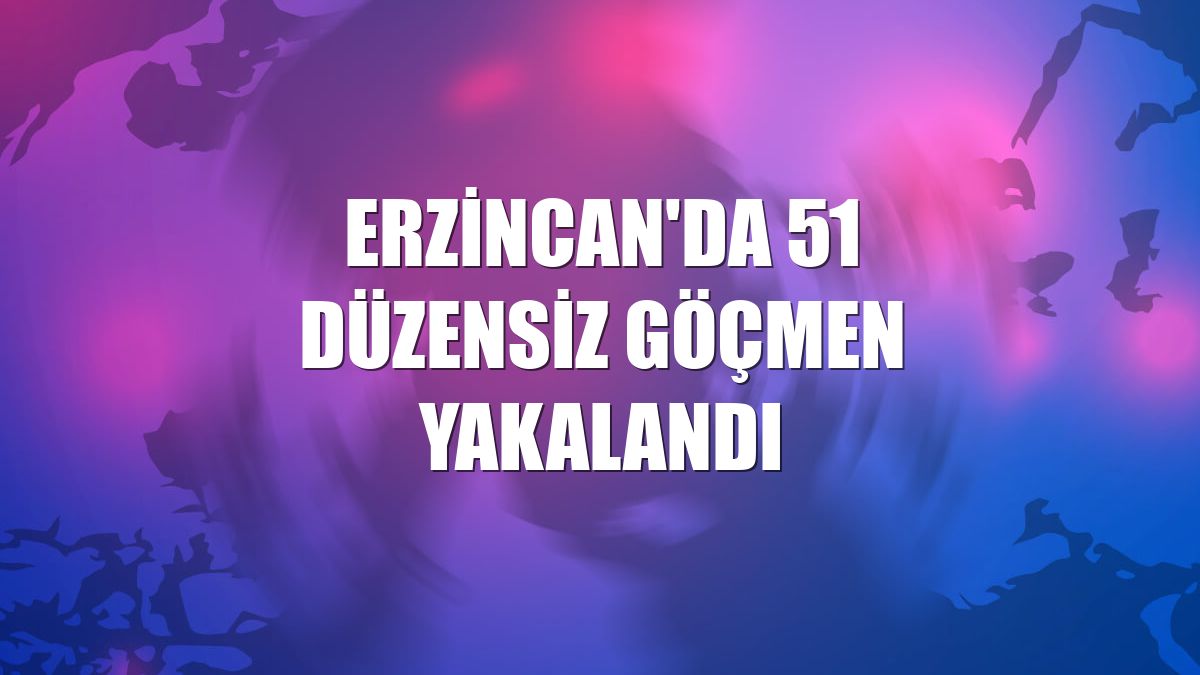 Erzincan'da 51 düzensiz göçmen yakalandı