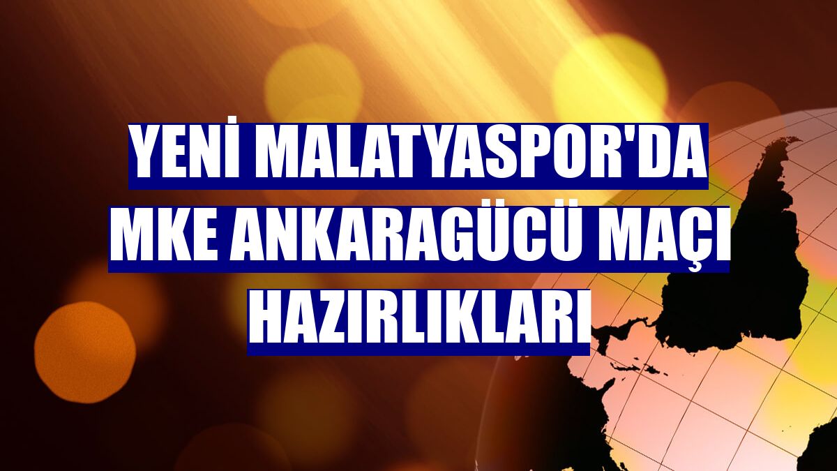 Yeni Malatyaspor'da MKE Ankaragücü maçı hazırlıkları