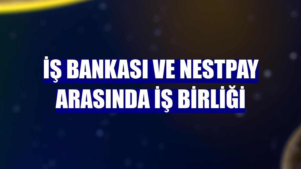 İş Bankası ve Nestpay arasında iş birliği