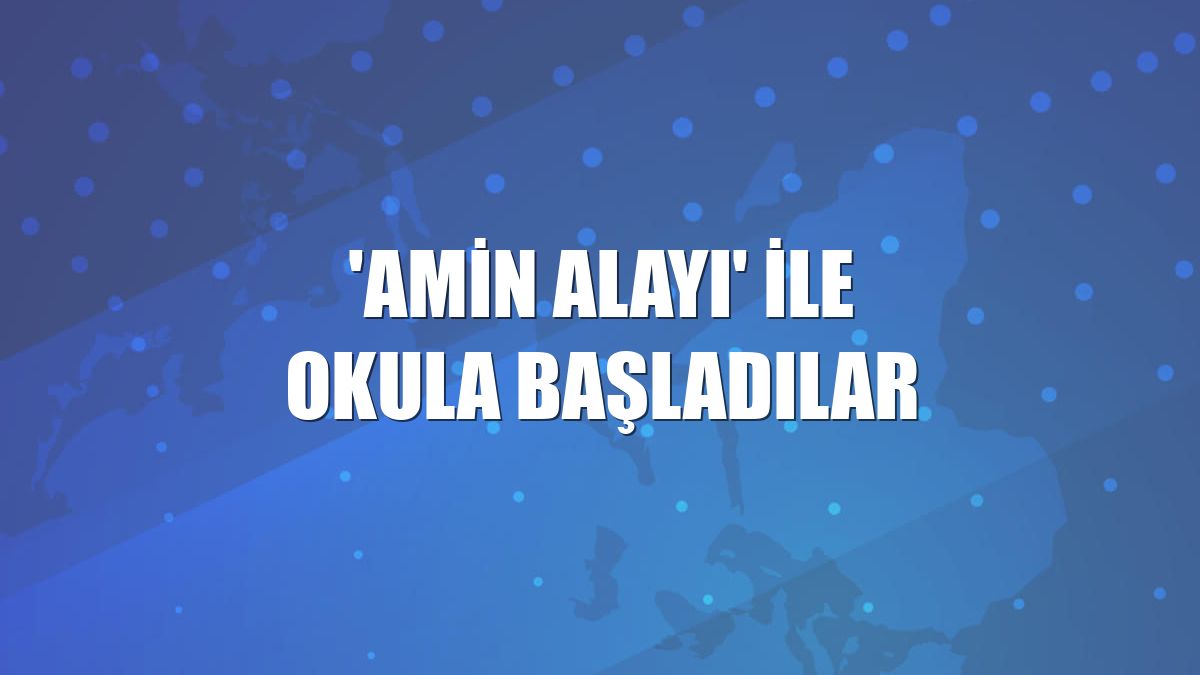 'Amin alayı' ile okula başladılar