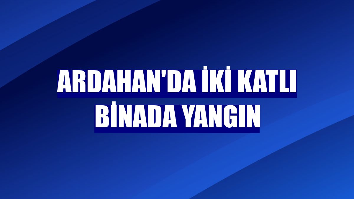 Ardahan'da iki katlı binada yangın