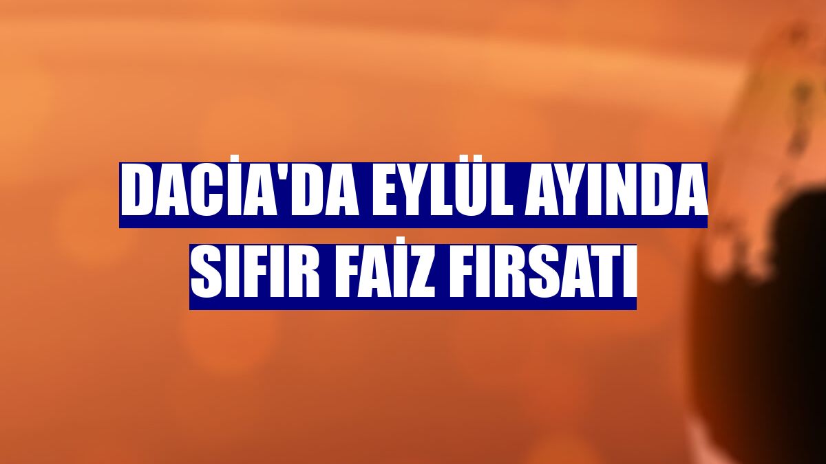 Dacia'da eylül ayında sıfır faiz fırsatı
