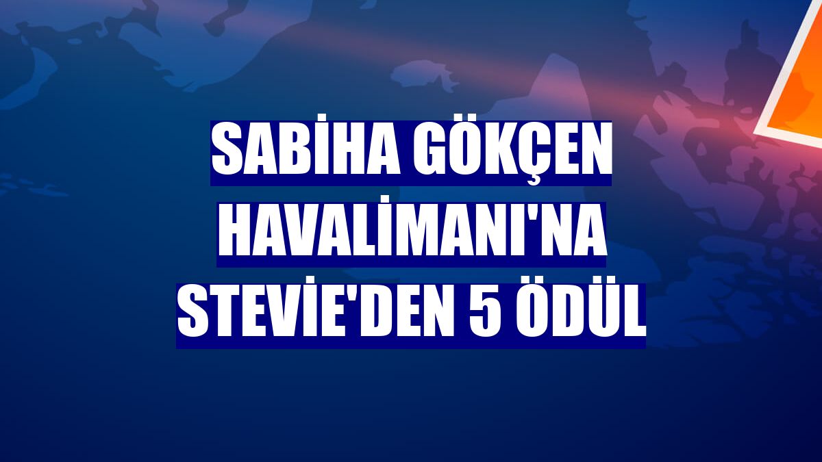 Sabiha Gökçen Havalimanı'na Stevie'den 5 ödül