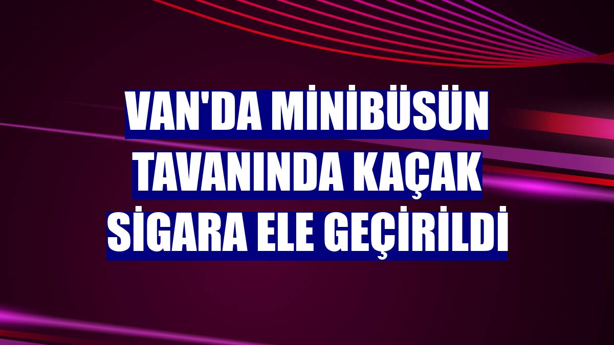 Van'da minibüsün tavanında kaçak sigara ele geçirildi