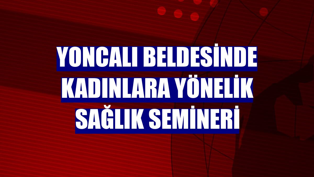 Yoncalı beldesinde kadınlara yönelik sağlık semineri