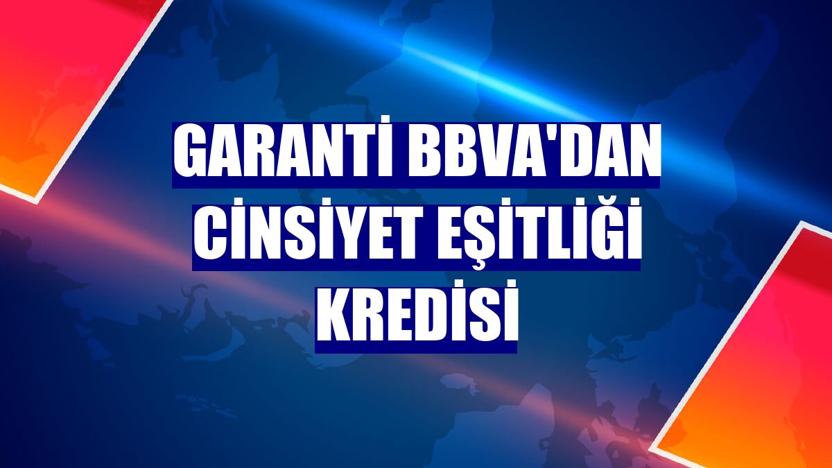 Garanti BBVA'dan Cinsiyet Eşitliği Kredisi