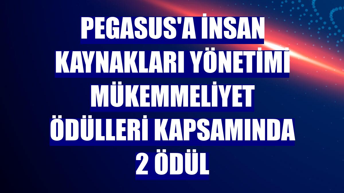 Pegasus'a İnsan Kaynakları Yönetimi Mükemmeliyet Ödülleri kapsamında 2 ödül