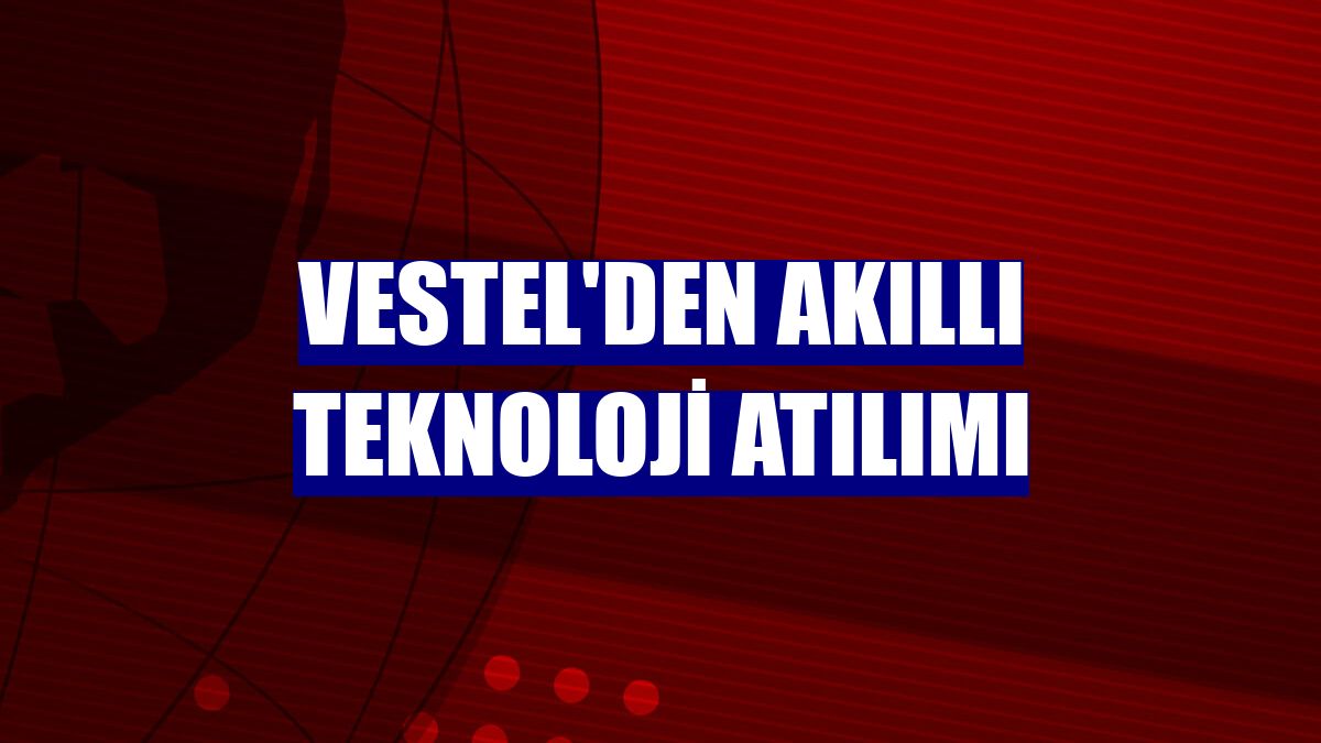 Vestel'den akıllı teknoloji atılımı