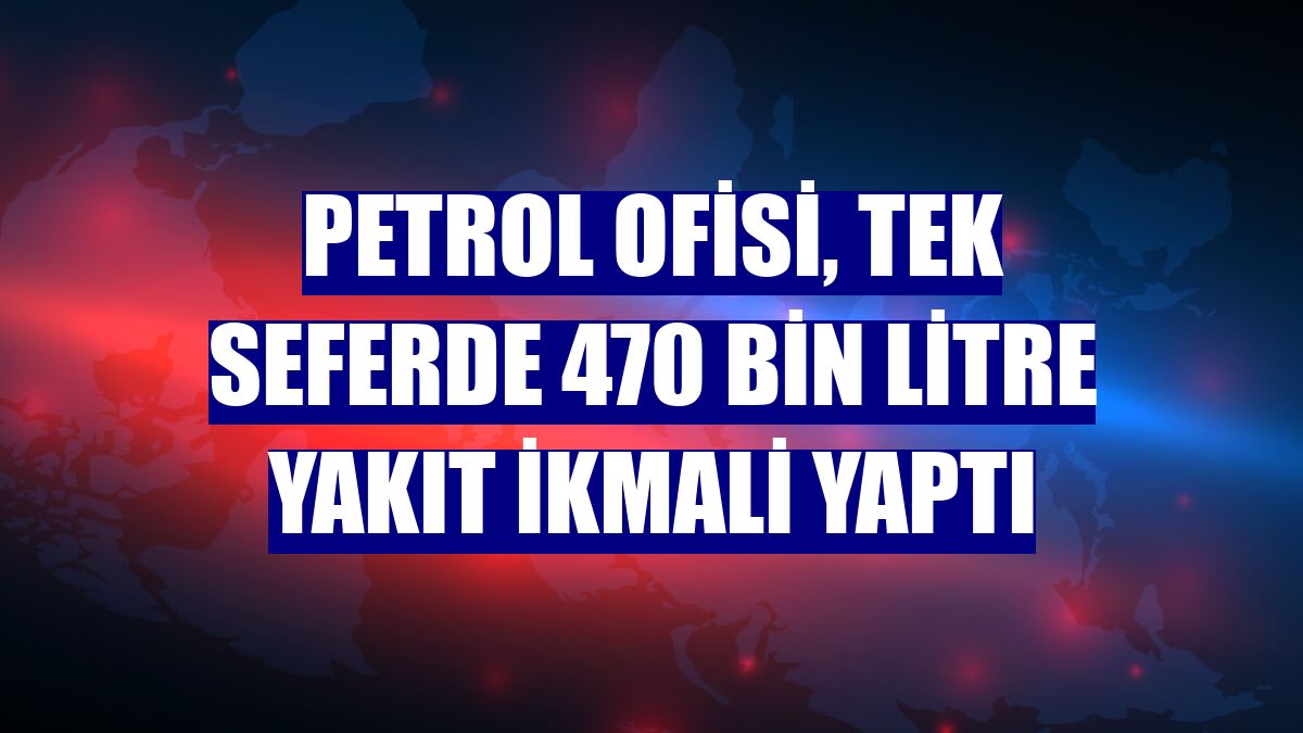 Petrol Ofisi, tek seferde 470 bin litre yakıt ikmali yaptı