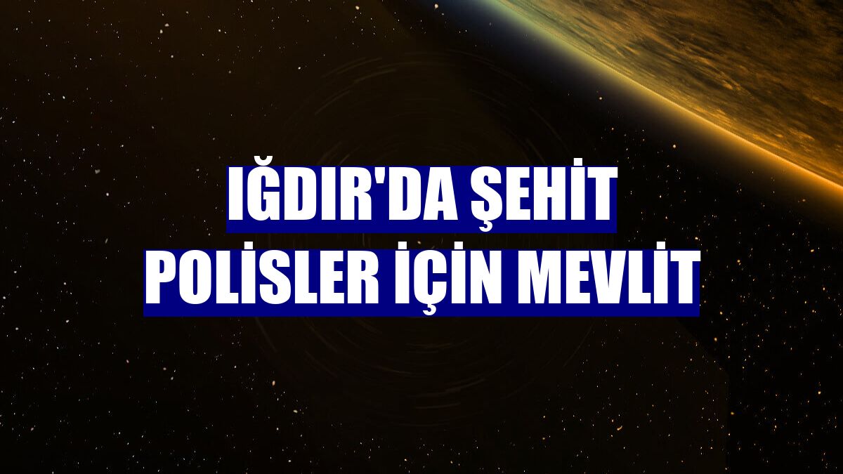 Iğdır'da şehit polisler için mevlit