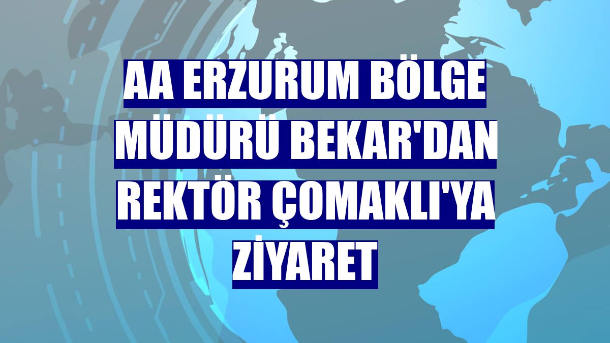 AA Erzurum Bölge Müdürü Bekar'dan Rektör Çomaklı'ya ziyaret