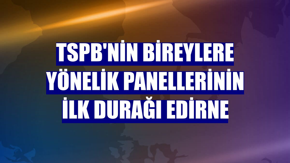 TSPB'nin bireylere yönelik panellerinin ilk durağı Edirne