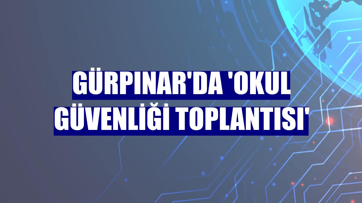 Gürpınar'da 'Okul Güvenliği Toplantısı'