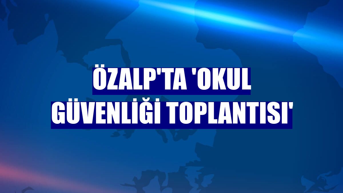 Özalp'ta 'Okul Güvenliği Toplantısı'