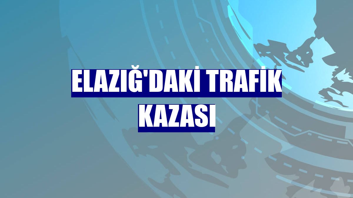 Elazığ'daki trafik kazası