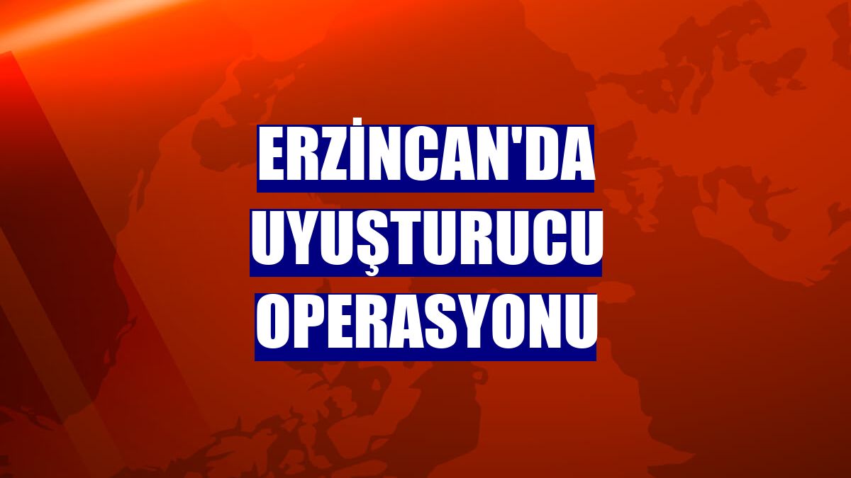 Erzincan'da uyuşturucu operasyonu