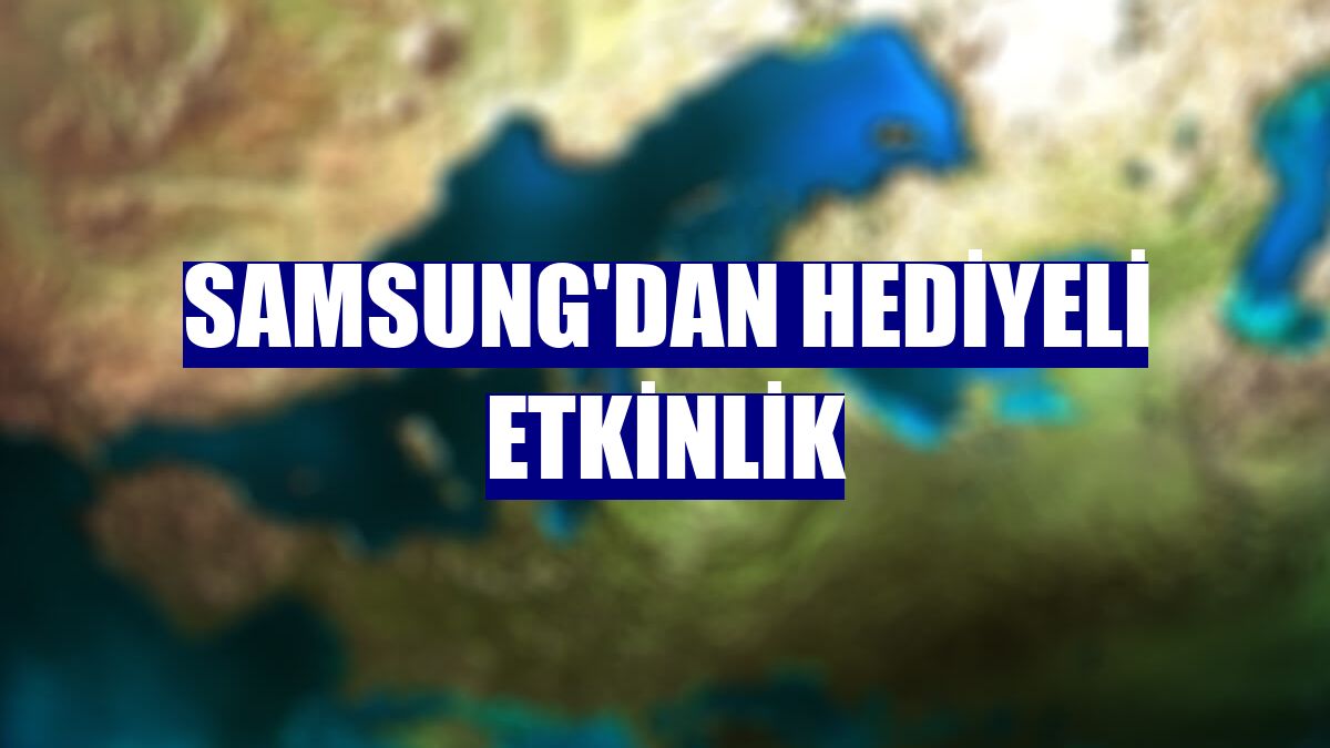 Samsung'dan hediyeli etkinlik