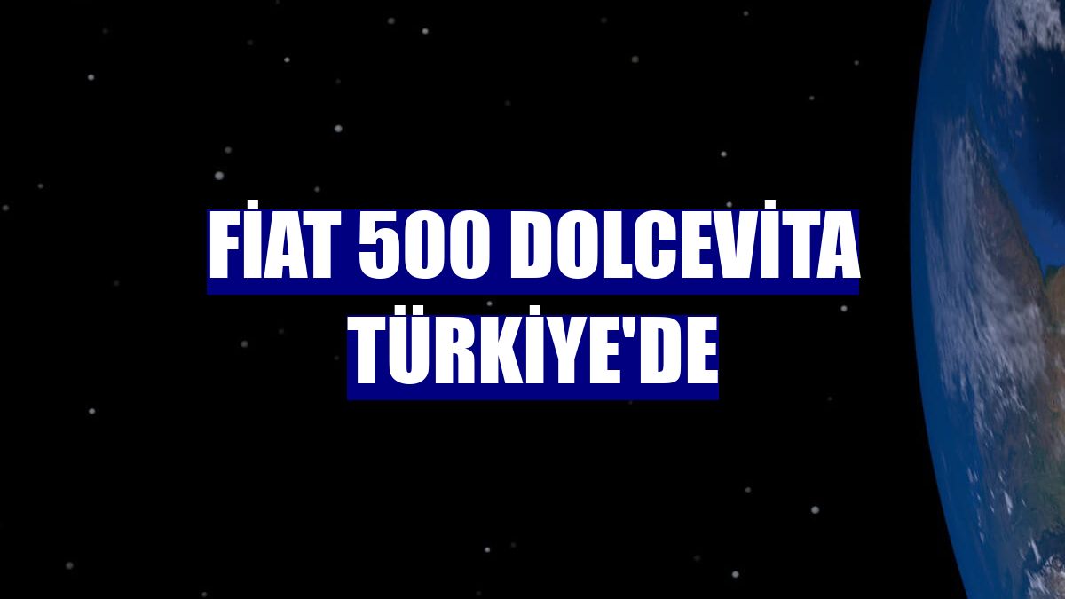 Fiat 500 Dolcevita Türkiye'de