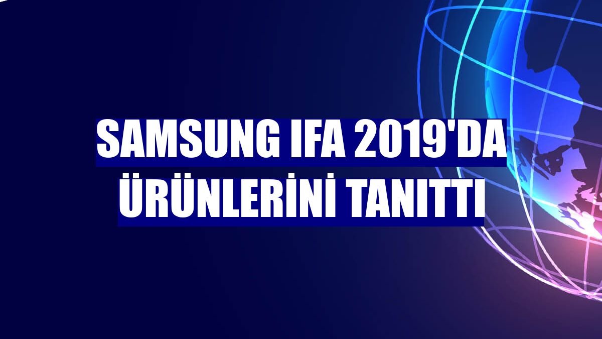Samsung IFA 2019'da ürünlerini tanıttı